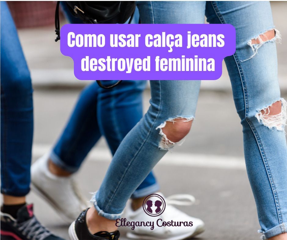 Como usar calca jeans destroyed feminina